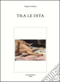 Tra le dita libro di Siciliano Angela