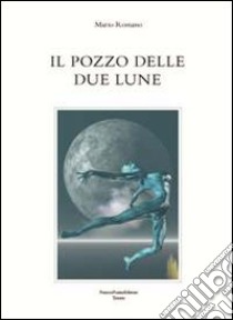 Il pozzo delle due lune libro di Romano Mario