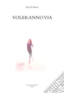 Voleranno via libro di Di Marzo Rita