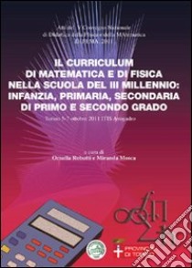 Il curriculum di matematica e di fisica nella scuola del III millennio: infanzia, primaria, secondaria di primo e secondo grado libro di Robutti O. (cur.); Mosca M. (cur.)