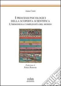 I processi psicologici della scoperta scientifica. L'armoniosa complessità del mondo libro di Curir Anna