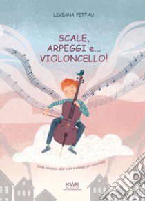 Scale, arpeggi e... violoncello! Guida completa delle scale e arpeggi per violoncello. Ediz. a spirale libro di Pittau Liviana