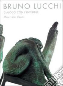 Bruno Lucchi. Dialogo con l'invisibile. Ediz. italiana, inglese e francese libro di Vanni M. (cur.)