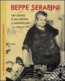 Beppe Serafini. Un uomo e un artista a Montelupo. Ediz. italiana e inglese libro di Vanni M. (cur.)