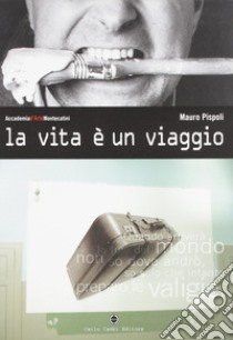 La vita è un viaggio. Ediz. illustrata libro di Pispoli Mauro