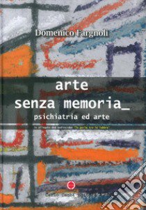 Arte senza memoria. Psichiatria ed arte. Ediz. illustrata. Con DVD libro di Fargnoli Domenico