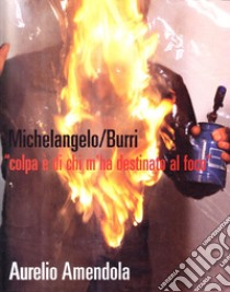 Michelangelo-Burri «Colpa è di chi m'ha destinato al foco». Fotografie di Aurelio Amendola. Ediz. italiana e inglese libro