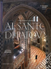 Al santo di Padova. Storia, tradizioni e leggende libro di Abram Giuliano