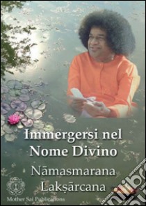 Immergersi nel nome Divino. Namasmarana Laksharchana libro