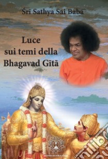 Luce sui temi della Bhagavad Gîtâ libro di Bhagavan Sathya Sai Baba