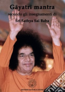 Gâyatrî mantra secondo gli insegnamenti di Sathya Sai Baba libro di Sai Baba