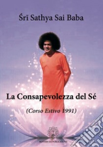 La consapevolezza del sé. Corso estivo 1991. Nuova ediz. libro di Sai Baba