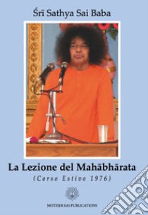 La lezione del Mahabharata. Corso estivo 1976 libro di Sai Baba