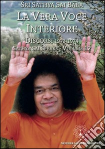 La vera voce interiore. Discorsi 1973-1974. Sathya Sai speaks. Vol. 12 libro di Sai Baba