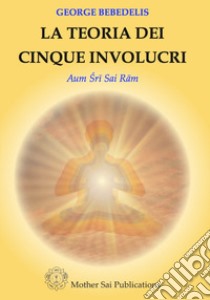 La teoria dei cinque involucri. Nuova ediz. libro di Bebedelis George