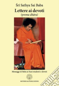 Lettere ai devoti. Prema dhara. Nuova ediz. libro di Sai Baba