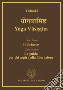 Yoga Vâsi??ha. Il distacco, la guida per chi aspira alla liberazione libro di Valmiki