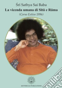 La vicenda umana di Sîtâ e Râma. Corso estivo 1996. Nuova ediz. libro di Sathya Sai Baba