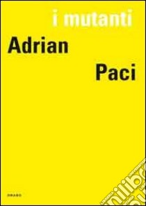 I mutanti. Adrian Paci. Ediz. italiana, francese e inglese libro di Paci Adrian; Chassey E. de (cur.)