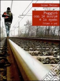 Fuggirò con le scarpe e la sposa. Prima o poi libro di Tedino Saimo