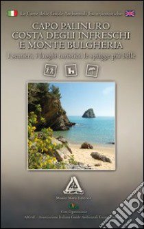 Capo Palinuro, costa degli Infreschi e Monte Bulgheria. I sentieri, i luoghi turistici, le spiagge più belle libro