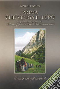 Prima che venga il lupo. La prevenzione dei pericoli nell'accompagnamento escursionistico professionale libro di Fazion Marco