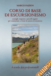 Corso di base di escursionismo. Consigli, risposte e piccoli segreti per cominciare a vivere la natura in sicurezza libro di Fazion Marco