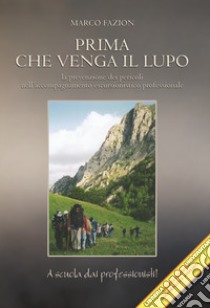 Prima che venga il lupo. La prevenzione dei pericoli nell'accompagnamento escursionistico professionale. Ediz. ampliata libro di Fazion Marco