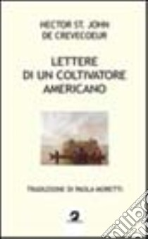 Lettere di un coltivatore americano libro di Crevecoeur J. Hector de; Moretti P. (cur.)