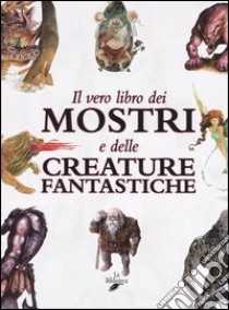 Il vero libro dei mostri e delle creature fantastiche libro di Guarducci Chiara; Milo Di Villagrazia Francesco