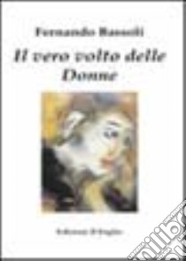 Il vero volto delle donne libro di Bassoli Fernando