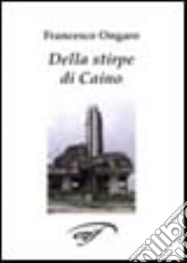 Della stirpe di Caino libro di Ongaro Francesco