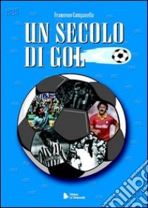 Un Secolo di gol libro di Campanella Francesco