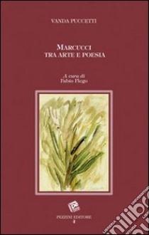 Marcucci tra arte e poesia libro di Puccetti Vanda; Flego F. (cur.)