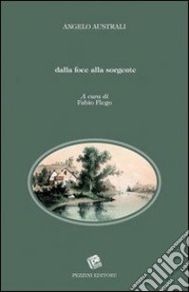 Dalla foce alla sorgente libro di Australi Angelo; Flego F. (cur.)