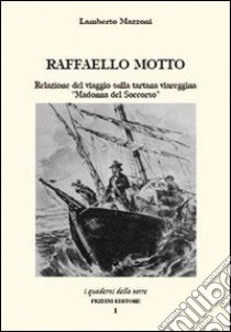 Raffaello Motto. Relazione del viaggio sulla tartana viareggina «Madonna del soccorso» libro di Mazzoni Lamberto