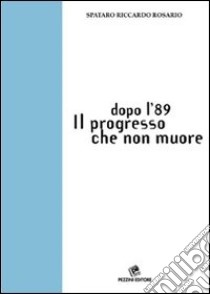 Dopo l'89. Il progresso che non muore libro di Spataro Riccardo Rosario