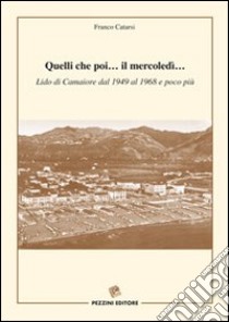 Quelli che poi... Il mercoledì... Lido di Camaiore dal 1949 al 1968 e poco più libro di Catarsi Franco