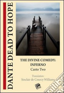 The divine comedy. Inferno. Canto two. Dante dead to hope libro di Sinclair De Courcy Williams