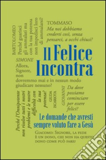 Il felice incontra. Vol. 1: Le domande che avresti sempre voluto fare a Gesù libro di Spoladore Paolo