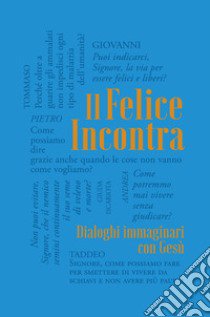 Il felice incontra. Vol. 2: Dialoghi immaginari con Gesù libro di Spoladore Paolo