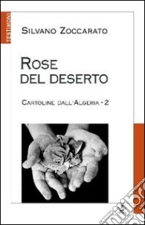 Rose del deserto. Cartoline dall'Algeria 2 libro di Zoccarato Silvano; Pozzi A. (cur.)