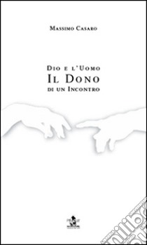 Dio e l'uomo. Il dono di un incontro libro di Casaro Massimo