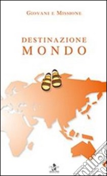 Destinazione mondo. Giovani e missione libro