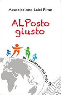 Al posto giusto. Associazione laici Pime libro