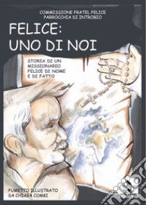 Felice: uno di noi. Storia di un missionario felice di nome e di fatto libro di Gruppo Missionario Introbio; Combi Chiara