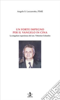 Un forte impegno per il Vangelo in Cina. La singolare esperienza del sen. Vittorino Colombo libro di Lazzarotto Angelo S.