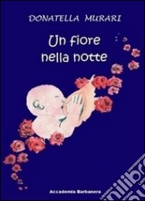 Un fiore nella notte libro di Oggiano Donatella