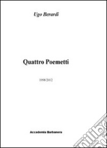 Quattro poemetti. 199872012 libro di Berardi Ugo