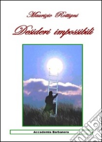 Desideri impossibili libro di Rottigni Maurizio